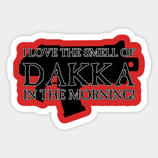 I Love the Smell of DAKKA in the Morning! Sticker